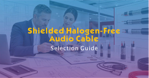 Shielded Halogen-Free Audio Cable Selection Guide.jpg