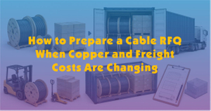 How to Prepare a Cable RFQ When Copper and Freight Costs Are Changing.jpg