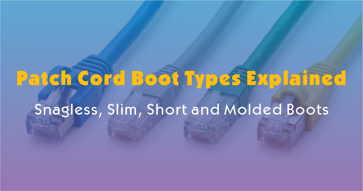 Patch Cord Boot Types Explained: Snagless, Slim, Short and Molded Boots