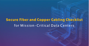 Secure Fiber and Copper Cabling Checklist for Mission-Critical Data Centers.jpg