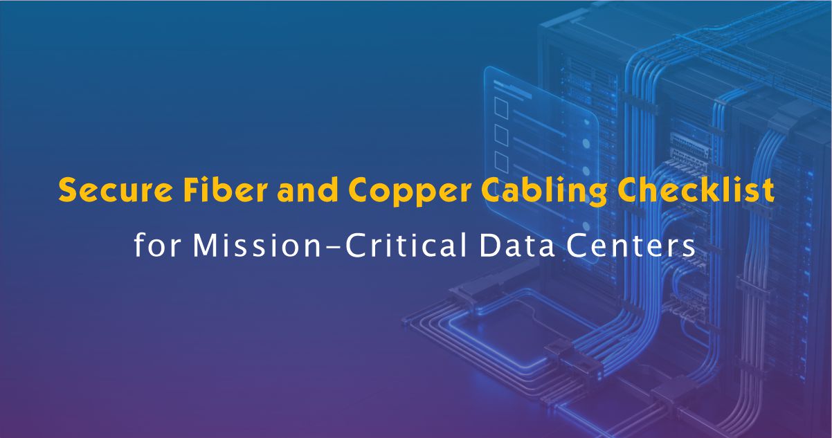 Secure Fiber and Copper Cabling Checklist for Mission-Critical Data Centers