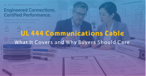 UL 444 Communications Cable-What It Covers and Why Buyers Should Care.jpg