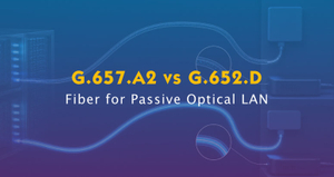 G.657.A2 vs G.652.D Fiber for Passive Optical LAN.jpg