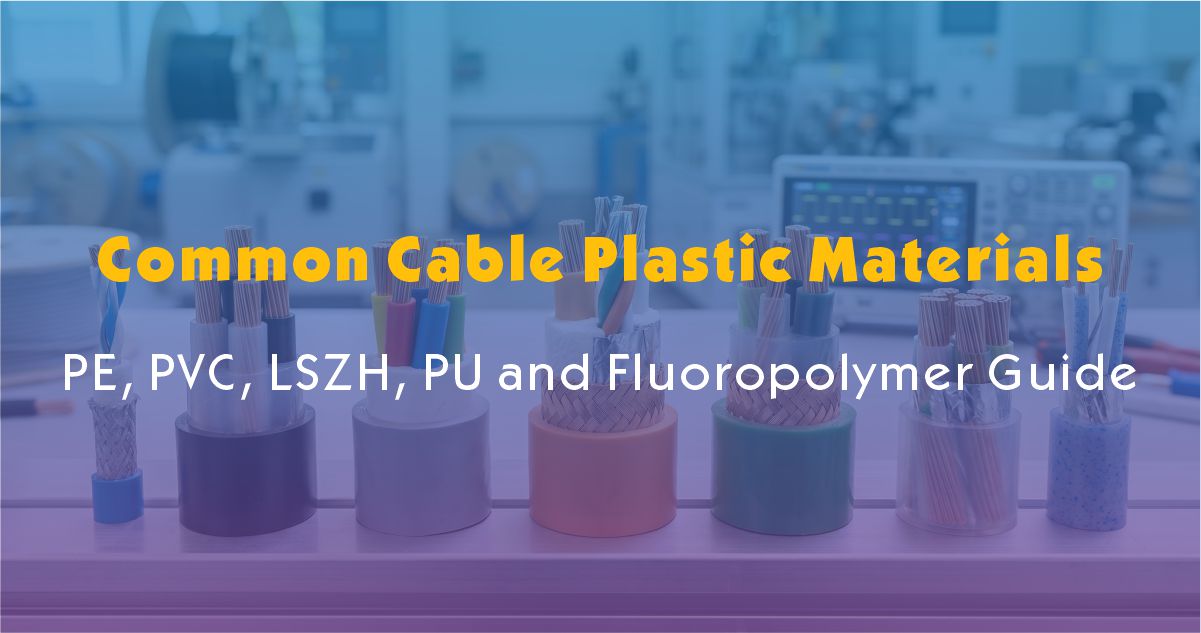 Common Cable Plastic Materials: PE, PVC, LSZH, PU And Fluoropolymer Guide