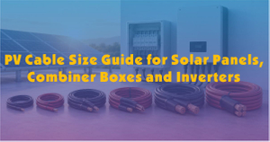 PV Cable Size Guide for Solar Panels Combiner Boxes and Inverters.jpg