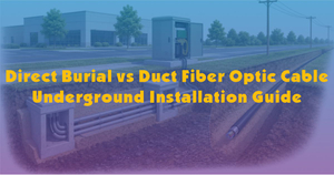 Direct Burial vs Duct Fiber Optic Cable-Underground Installation Guide.jpg