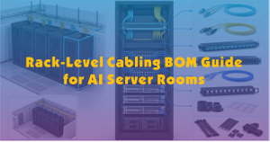 Rack-Level Cabling BOM Guide for AI Server Rooms.jpg
