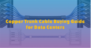 Copper Trunk Cable Buying Guide for Data Centers.jpg