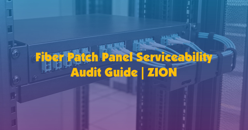Fiber Patch Panel Serviceability Audit Guide | ZION