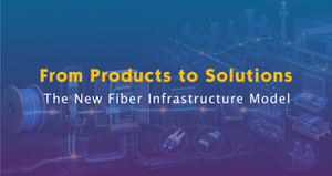 Why Fiber Suppliers Are Moving from Products to Integrated Infrastructure Solutions.jpg