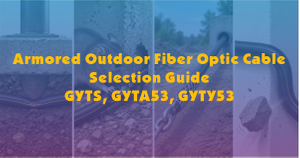 Armored Outdoor Fiber Optic Cable Selection Guide-GYTS GYTA53 GYTY53.jpg