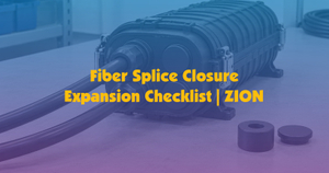 Fiber Splice Closure Expansion Checklist - ZION.jpg