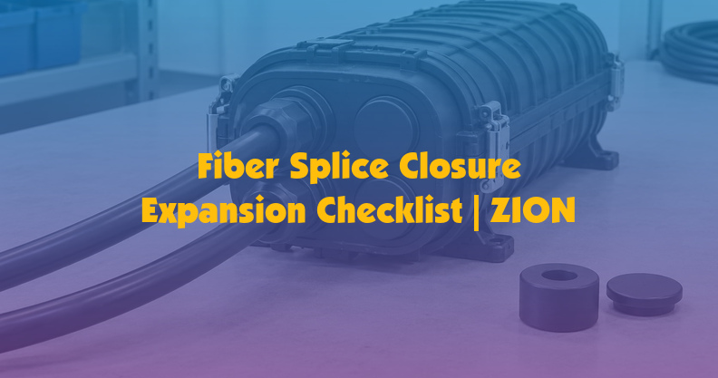 Fiber Splice Closure Expansion Checklist | ZION