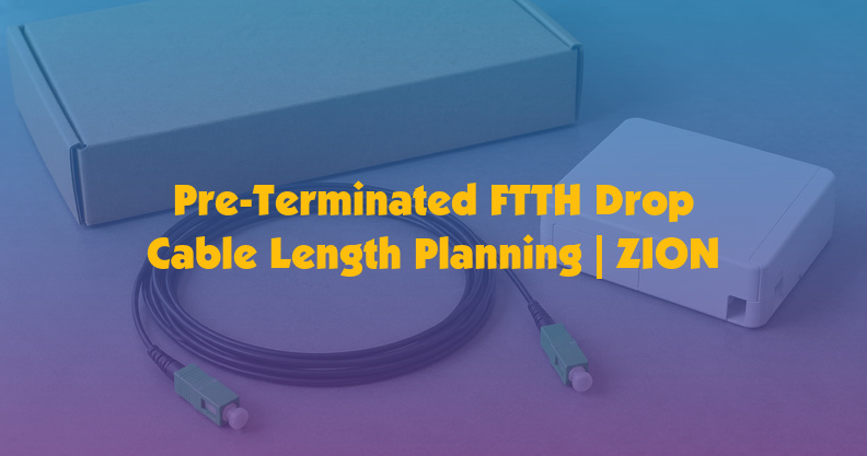 Pre-Terminated FTTH Drop Cable Length Planning