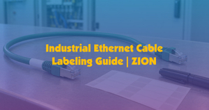 Industrial Ethernet Cable Labeling Guide - ZION.jpg