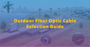 Outdoor Fiber Optic Cable Selection Guide.jpg