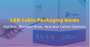 LAN Cable Packaging Guide-Pull Box, Wooden Drum, Reel and Carton Options.jpg
