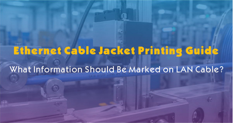 Ethernet Cable Jacket Printing Guide-What Information Should Be Marked on LAN Cable.jpg